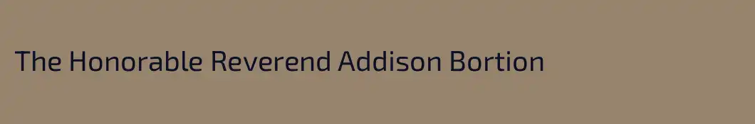 The Honorable Reverend Addison Bortion